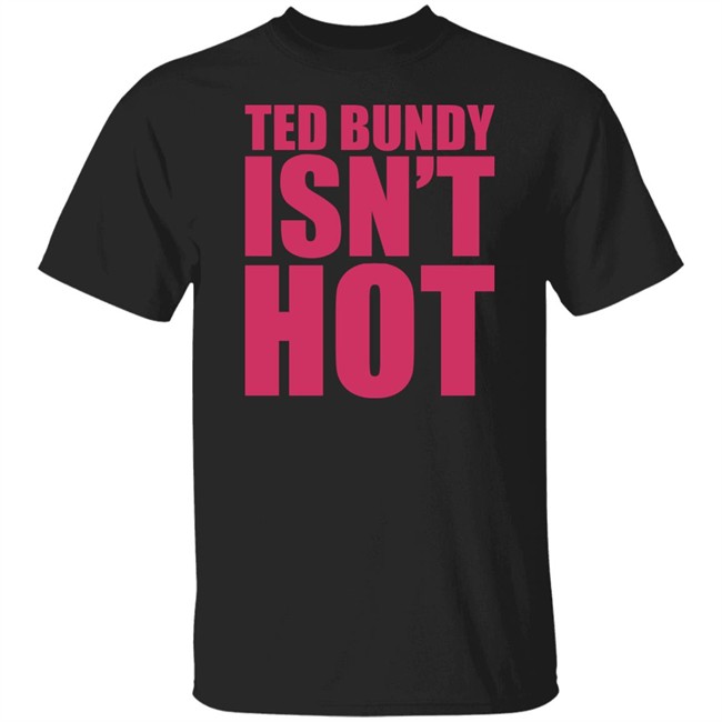 True Crime Obsessed Merch Ted Bundy Isn't Hot Tee Shirt Ted Bundy Isn't Hot Tee Shirt True Crime Obsessed Merch