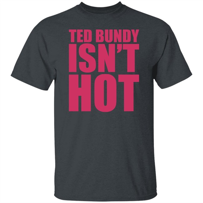 True Crime Obsessed Merch Ted Bundy Isn't Hot Tee Shirt True Crime Obsessed Merch Ted Bundy Isn't Hot Tee Shirt