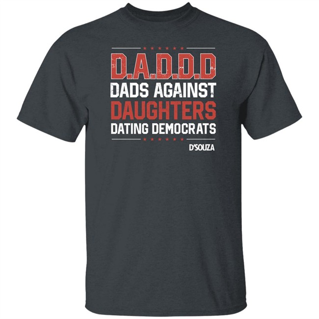 Dads Against Daughters Dating Democrats Shirt Dinesh D'souza Merchandise Dads Against Daughters Dating Democrats Shirt Dinesh D'souza Merchandise