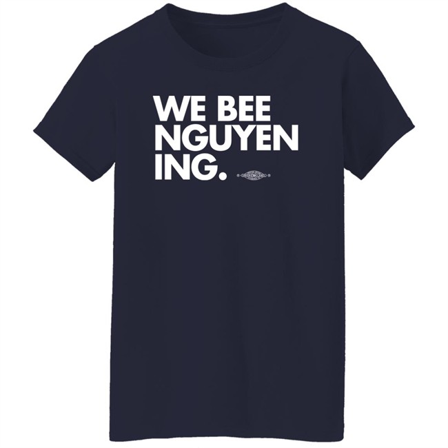 We Bee Nguyening Shirt Bee Nguyen Bee Nguyen We Bee Nguyening Shirt