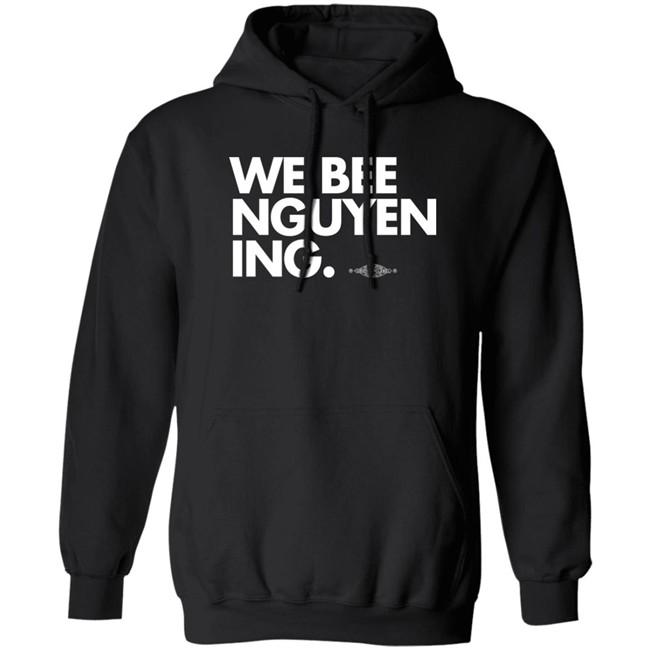 We Bee Nguyening Shirt Bee Nguyen Bee Nguyen We Bee Nguyening Shirt