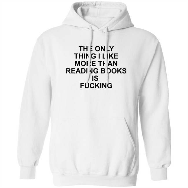 The Only Thing I Like More Than Reading Books Is Fucking Shirt Shirts That Go Hard