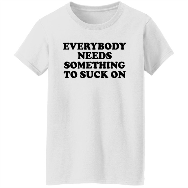 Everybody Needs Something To Suck On Shirt Minion Respecter Everybody Needs Something To Suck On Shirt Minion Respecter