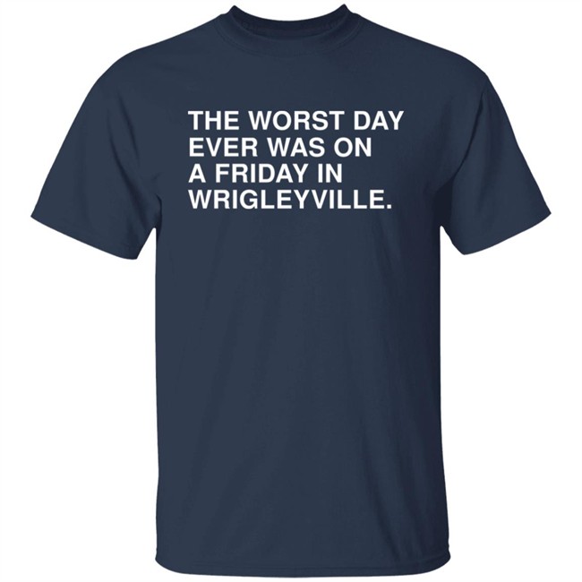 The Worst Day Ever Was On A Friday In Wrigleyville Shirt Obvious Shirts