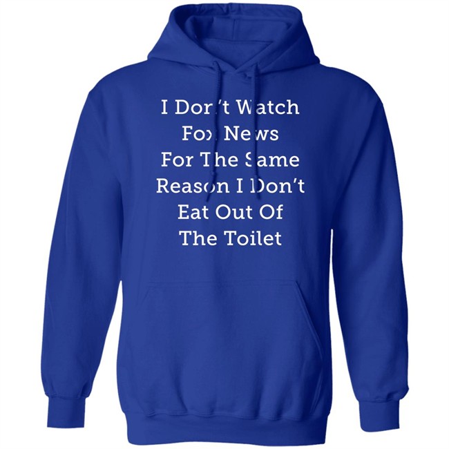 Alex Cole I Don't Watch Fox News For The Same Reason I Don't Eat Out Of The Toilet Shirt