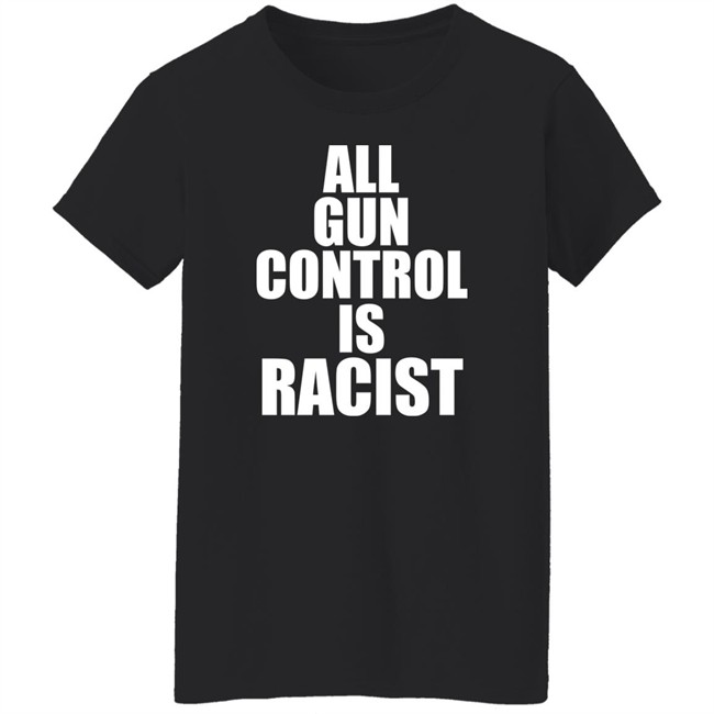All Gun Control Is Racist Shirt Elijahschaffer Elijahschaffer All Gun Control Is Racist Shirt