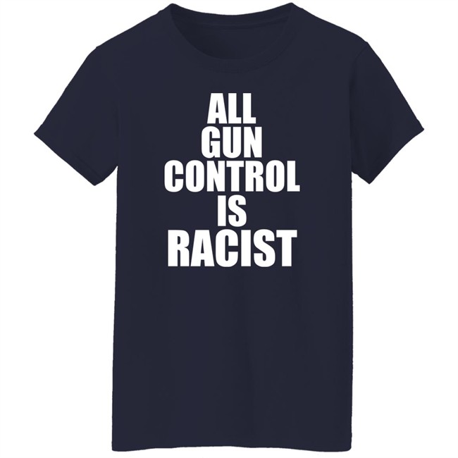All Gun Control Is Racist Shirt Elijahschaffer All Gun Control Is Racist Shirt Elijahschaffer