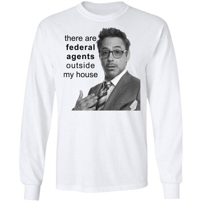 There Are Federal Agents Outside My House Robert Downey Jr Shirt Resnextguesser