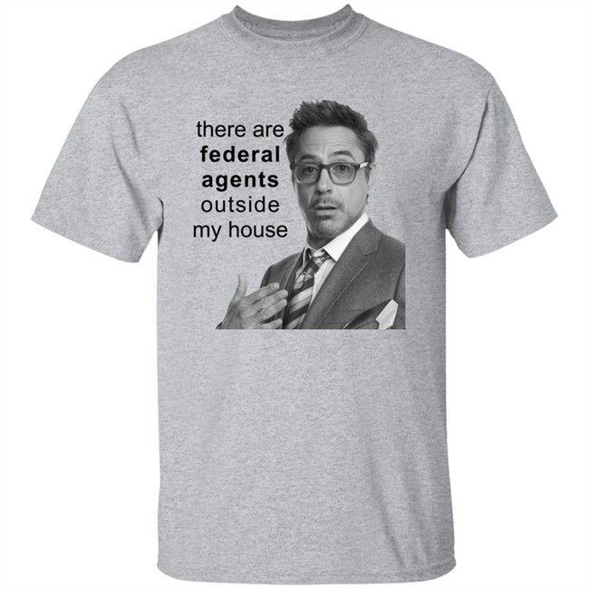 There Are Federal Agents Outside My House Robert Downey Jr Shirt Resnextguesser There Are Federal Agents Outside My House Robert Downey Jr Shirt Resnextguesser