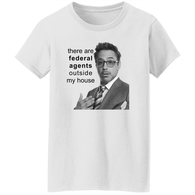 There Are Federal Agents Outside My House Robert Downey Jr Shirt Resnextguesser There Are Federal Agents Outside My House Robert Downey Jr Shirt Resnextguesser