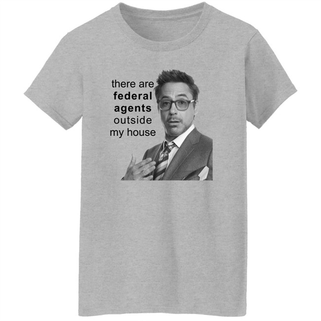 There Are Federal Agents Outside My House Robert Downey Jr Shirt Resnextguesser Resnextguesser There Are Federal Agents Outside My House Robert Downey Jr Shirt