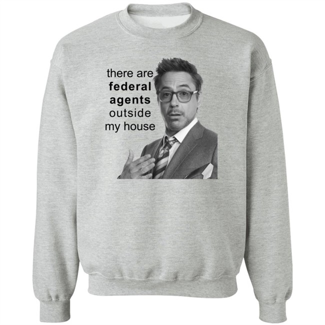 There Are Federal Agents Outside My House Robert Downey Jr Shirt Resnextguesser Resnextguesser There Are Federal Agents Outside My House Robert Downey Jr Shirt