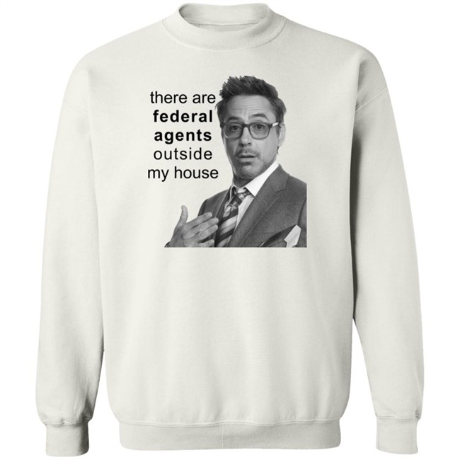 There Are Federal Agents Outside My House Robert Downey Jr Shirt Resnextguesser There Are Federal Agents Outside My House Robert Downey Jr Shirt Resnextguesser