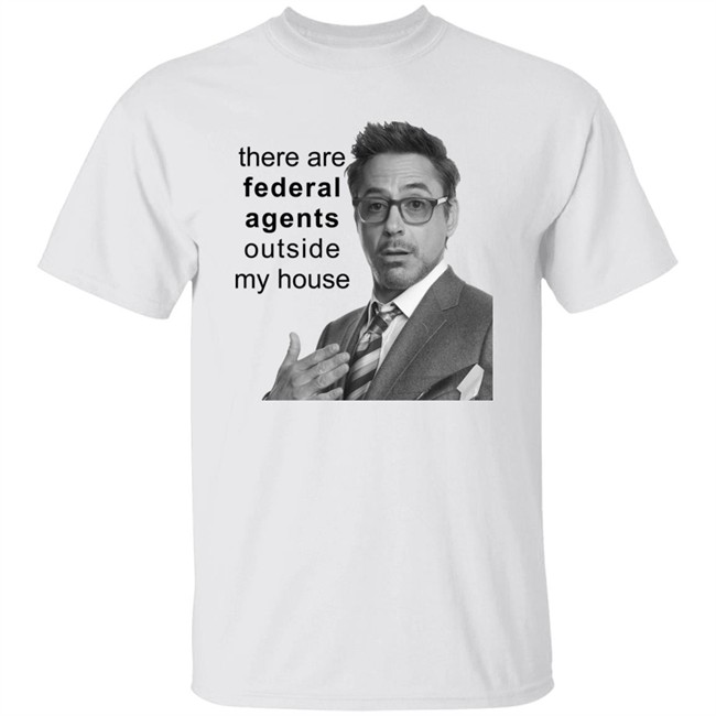 There Are Federal Agents Outside My House Robert Downey Jr Shirt Resnextguesser There Are Federal Agents Outside My House Robert Downey Jr Shirt Resnextguesser