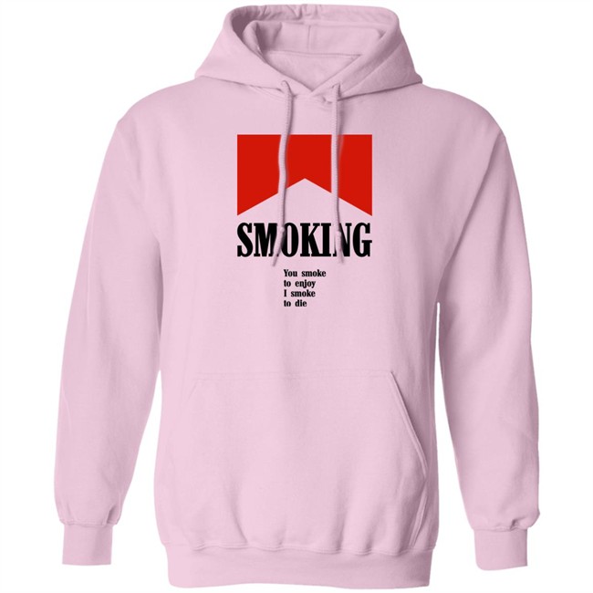 Smoking You Smoke To Enjoy I Smoke To Die Shirt Shirts That Go Hard Shirts That Go Hard Smoking You Smoke To Enjoy I Smoke To Die Shirt