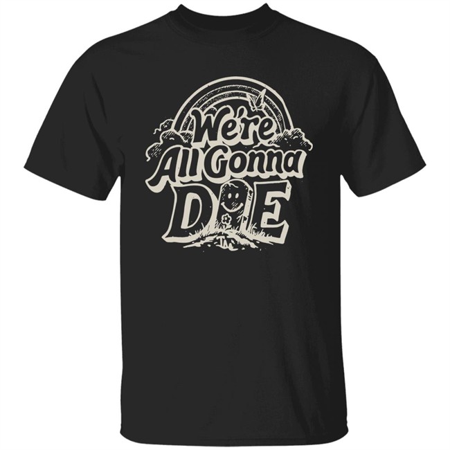 We're All Gonna Die Shirt The Amity Affliction Merch Store