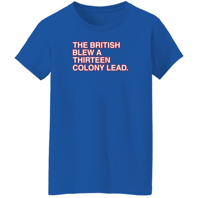 The British Blew A Thirteen Colony Lead T Shirt Obvious Shirts