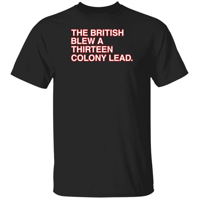 Obvious Shirts The British Blew A Thirteen Colony Lead T Shirt The British Blew A Thirteen Colony Lead T Shirt Obvious Shirts