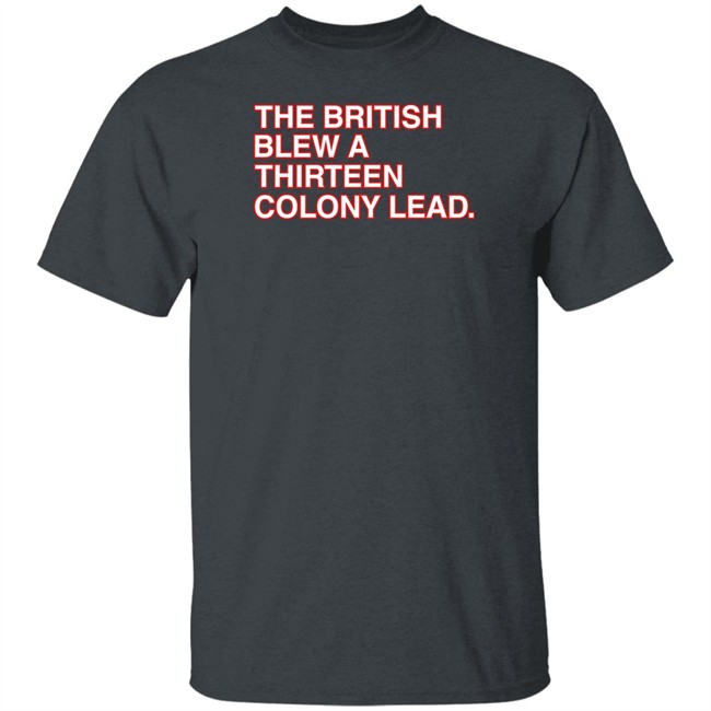 Obvious Shirts The British Blew A Thirteen Colony Lead T Shirt The British Blew A Thirteen Colony Lead T Shirt Obvious Shirts