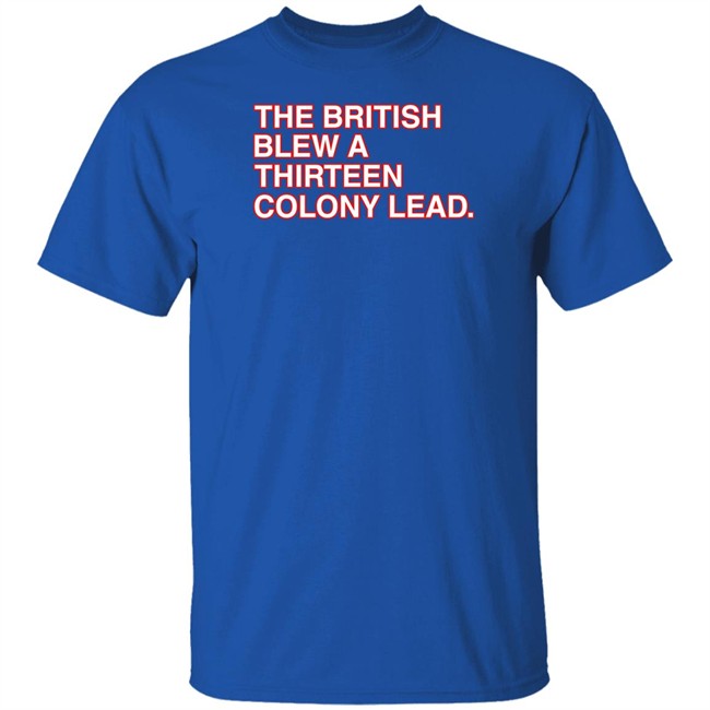 Obvious Shirts The British Blew A Thirteen Colony Lead T Shirt Obvious Shirts The British Blew A Thirteen Colony Lead T Shirt