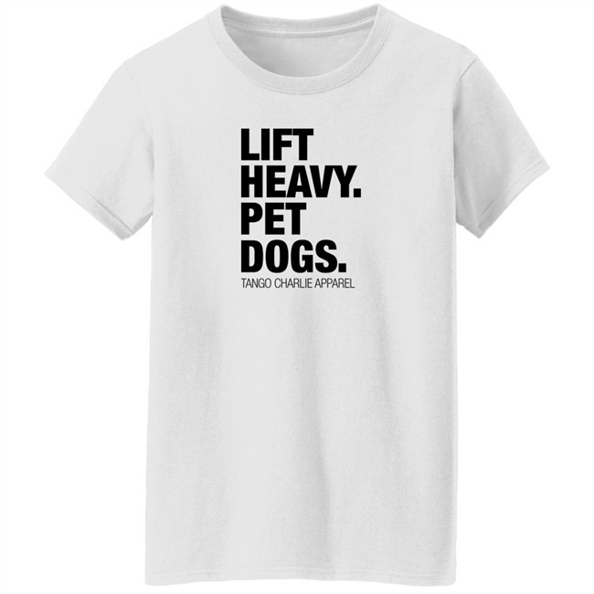 Lift Heavy Pet Dogs Tee Shirt Tango Charlie Apparel Merchandise Laken Tomlinson Lift Heavy Pet Dogs Tee Shirt Tango Charlie Apparel Merchandise Laken Tomlinson