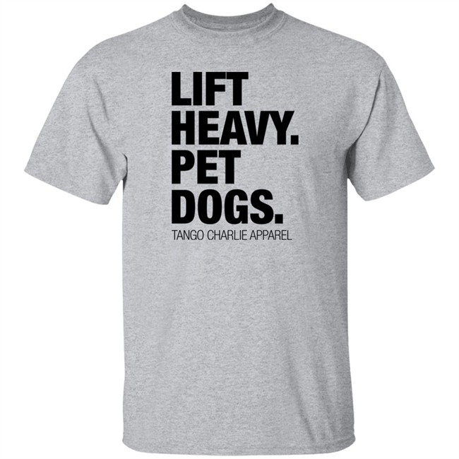 Lift Heavy Pet Dogs Tee Shirt Tango Charlie Apparel Merchandise Laken Tomlinson Lift Heavy Pet Dogs Tee Shirt Tango Charlie Apparel Merchandise Laken Tomlinson