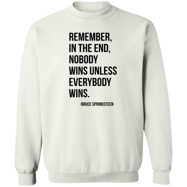 Remember In The End Nobody Wins Unless Everybody Wins Bruce Springsteen Shirt The Fulfill Benefit