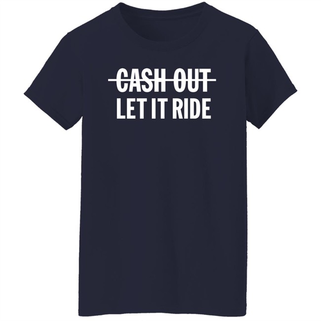 Br_Betting Bleacher Report Shop Merch Cash Out Let It Ride Shirt