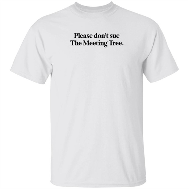 The Meeting Tree Merch Please Don't Sue The Meeting Tree T Shirt