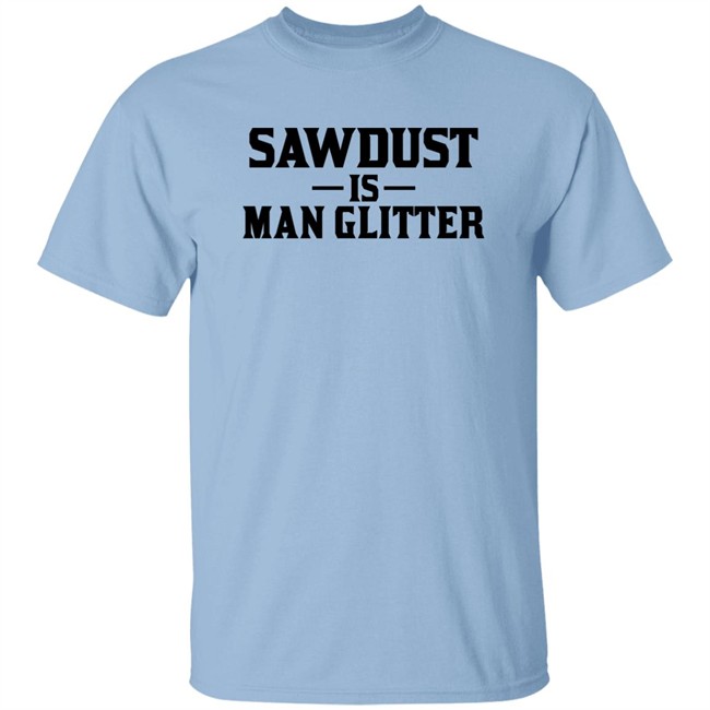 Sawdust Is Man Glitter Shirt Auberon135