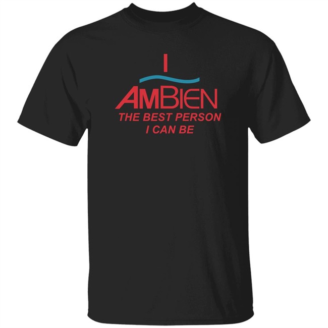 Shirts That Go Hard I Ambien The Best Person I Can Be Shirt