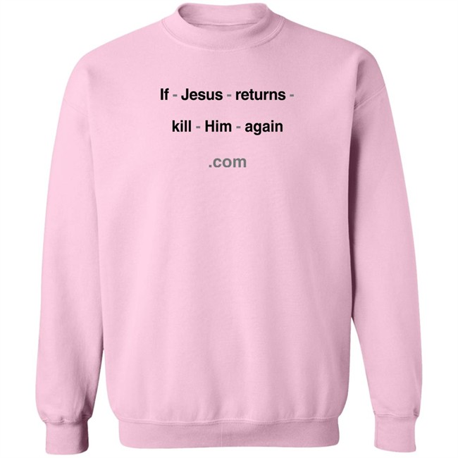 If Jesus Returns Kill Him Again Shirt Shirts With Threatening Auras