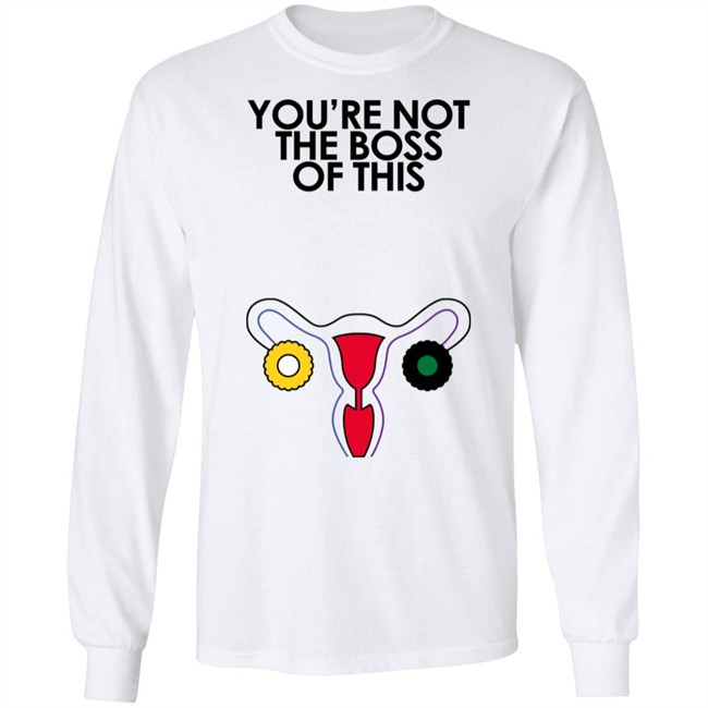 You're Not The Boss Of This Shirt The Uterus Kaye Iambossi Merch Iambossi Merch Kaye You're Not The Boss Of This Shirt The Uterus