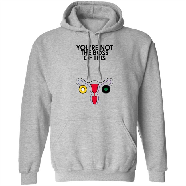 You're Not The Boss Of This Shirt The Uterus Kaye Iambossi Merch You're Not The Boss Of This Shirt The Uterus Iambossi Merch Kaye