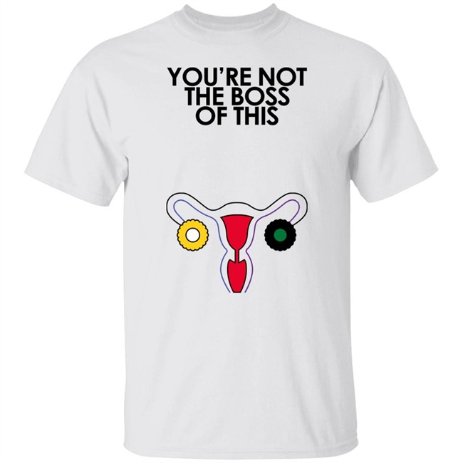 You're Not The Boss Of This Shirt The Uterus Kaye Iambossi Merch Iambossi Merch Kaye You're Not The Boss Of This Shirt The Uterus
