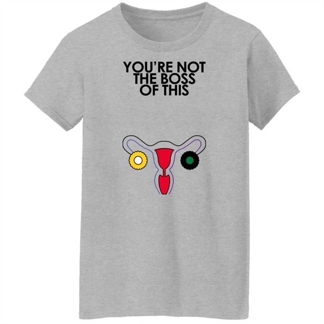You're Not The Boss Of This Shirt The Uterus Kaye Iambossi Merch Iambossi Merch You're Not The Boss Of This Shirt The Uterus Kaye