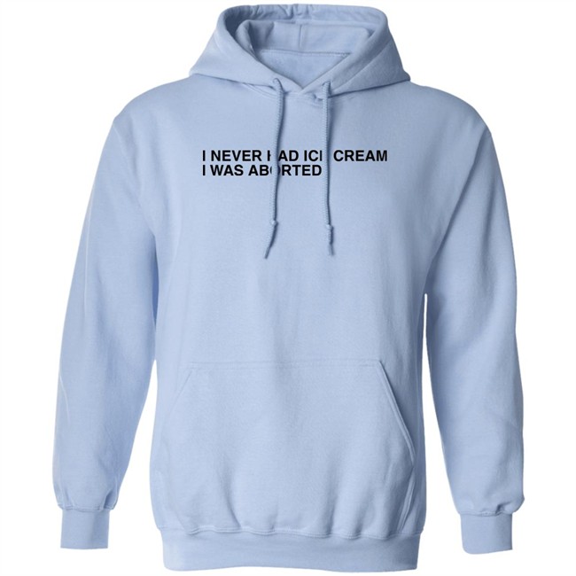 Shirts That Go Hard I Never Had Ice Cream I Was Aborted Shirt I Never Had Ice Cream I Was Aborted Shirt Shirts That Go Hard