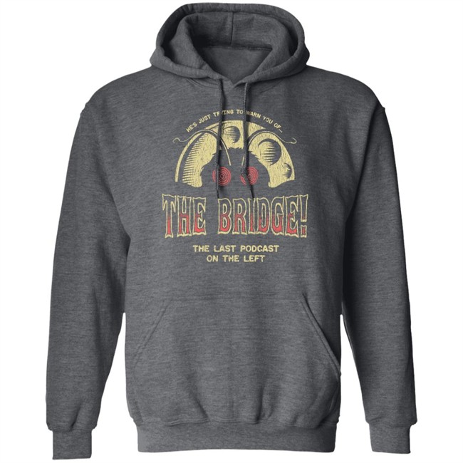 Last Podcast Merch He's Just Trying To Warn You Of The Bridge The Last Podcast On The Left Shirt
