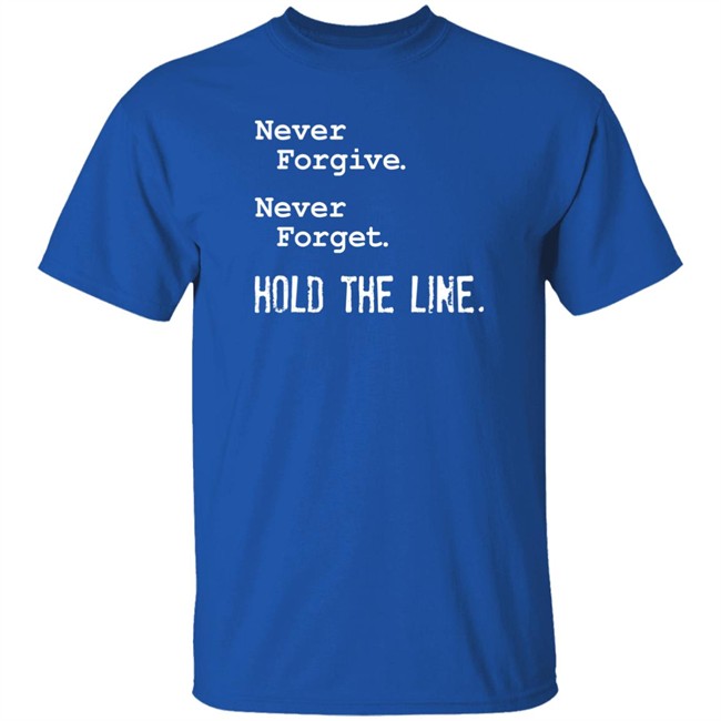 Never Forgive Never Forget Hold The Line Shirt Viva Frei Viva Frei Never Forgive Never Forget Hold The Line Shirt