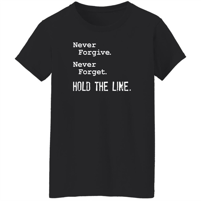 Never Forgive Never Forget Hold The Line Shirt Viva Frei Never Forgive Never Forget Hold The Line Shirt Viva Frei