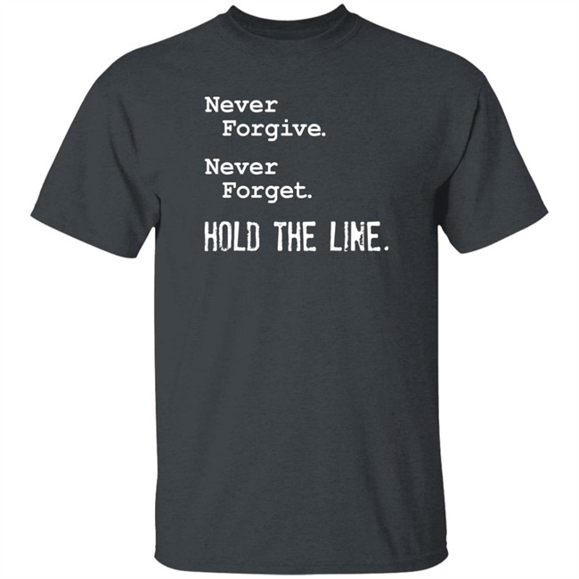 Never Forgive Never Forget Hold The Line Shirt Viva Frei Viva Frei Never Forgive Never Forget Hold The Line Shirt