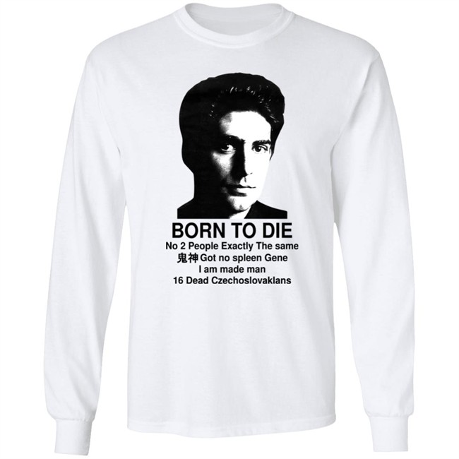 Born To Die No 2 People Exactly The Same Got No Spleen Gene I Am Made Man 16 Dead Czechoslovakians Shirt Shirts That Go Hard Keanu Reeves
