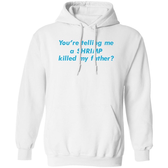 Goodshirts Merch You're Telling Me A Shrimp Killed My Father Shirt Shirts That Go Hard You're Telling Me A Shrimp Killed My Father Shirt Goodshirts Merch Shirts That Go Hard