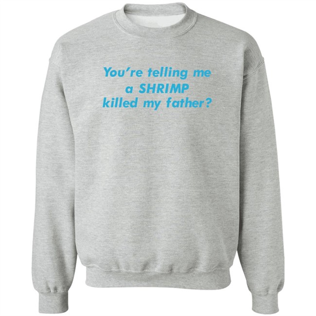 Goodshirts Merch You're Telling Me A Shrimp Killed My Father Shirt Shirts That Go Hard You're Telling Me A Shrimp Killed My Father Shirt Goodshirts Merch Shirts That Go Hard