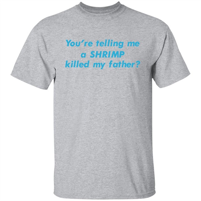 Goodshirts Merch You're Telling Me A Shrimp Killed My Father Shirt Shirts That Go Hard You're Telling Me A Shrimp Killed My Father Shirt Shirts That Go Hard Goodshirts Merch