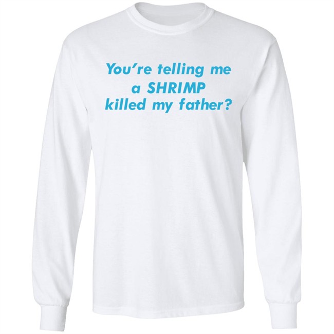 Goodshirts Merch You're Telling Me A Shrimp Killed My Father Shirt Shirts That Go Hard You're Telling Me A Shrimp Killed My Father Shirt Shirts That Go Hard Goodshirts Merch