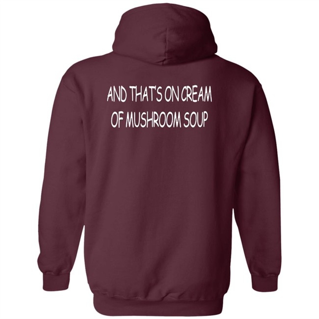 And That's On Cream Of Mushroom Soup T Shirt Shirts That Go Hard Merch Shirts That Go Hard Merch And That's On Cream Of Mushroom Soup T Shirt