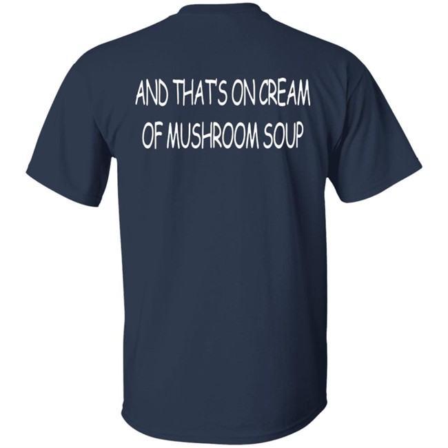 Shirts That Go Hard Merch And That's On Cream Of Mushroom Soup T Shirt