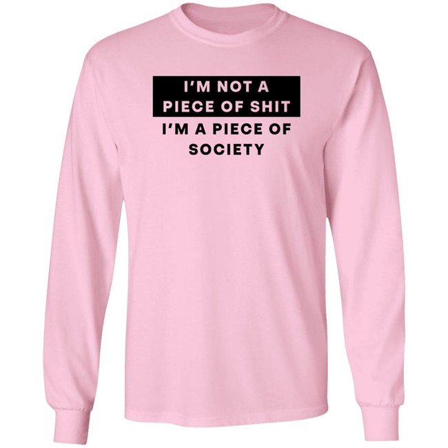 I'm Not A Piece Of Shit I'm A Piece Of Society Shirt Shirts That Go Hard Shirts That Go Hard I'm Not A Piece Of Shit I'm A Piece Of Society Shirt
