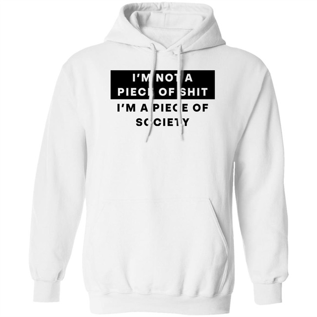 I'm Not A Piece Of Shit I'm A Piece Of Society Shirt Shirts That Go Hard Shirts That Go Hard I'm Not A Piece Of Shit I'm A Piece Of Society Shirt